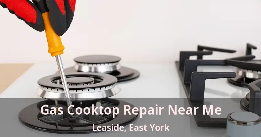 Gas Cooktop Repair Near Me Leaside, East York - ON