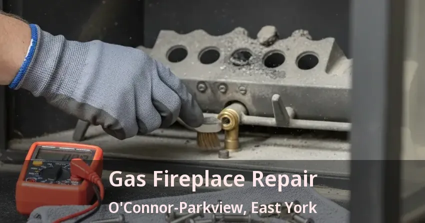 Gas Fireplace Repair O'Connor-Parkview, East York - ON