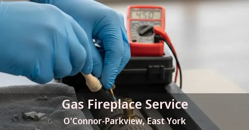 Gas Fireplace Service O'Connor-Parkview, East York - ON