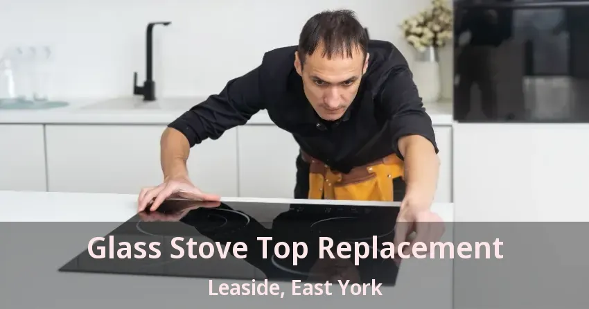 Glass Stove Top Replacement Leaside, East York - ON