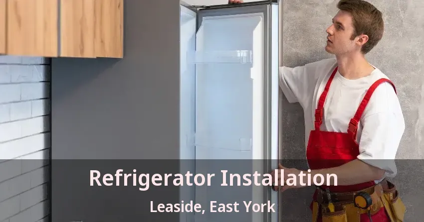 Refrigerator Installation Leaside, East York - ON