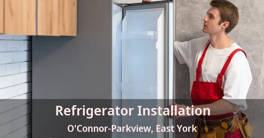 Refrigerator Installation O'Connor-Parkview, East York - ON